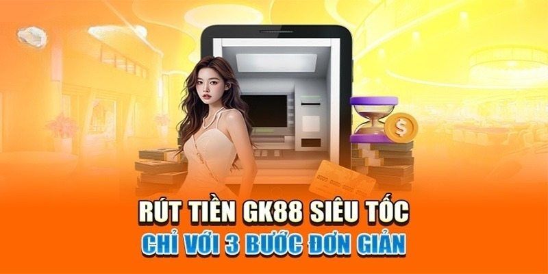 Cách rút tiền GK88 nhanh trong 3 bước 