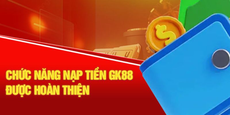 Nạp tiền cực kì nhanh chóng an toàn tại GK88 